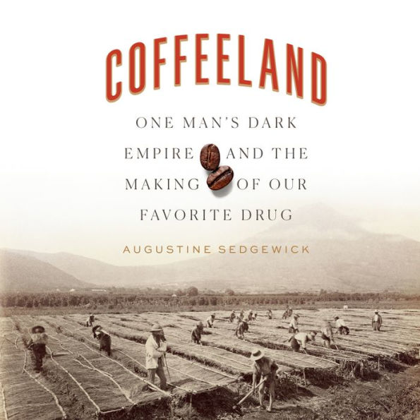 Coffeeland: One Man's Dark Empire and the Making of Our Favorite Drug