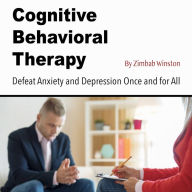Cognitive Behavioral Therapy: Defeat Anxiety and Depression Once and for All