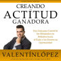 Creando la Actitud Ganadora: Remastered Version: Una Guía para Convertir los Obstáculos en Peldaños Hacia el Éxito y los Errores en Oportunidad. Autor del Bestseller CÓmo Cuidarse para el Éxito