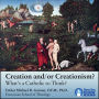 Creation and/or Creationism?: What's a Catholic to Think?