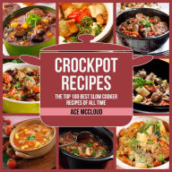 Crockpot Recipes: The Top 100 Best Slow Cooker Recipes Of All Time