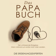 Das Papa Buch: Der umfassende Ratgeber. Wenn Männer zum ersten Mal Vater werden.