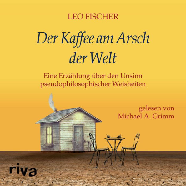 Der Kaffee am Arsch der Welt: Eine Erzählung über den Unsinn pseudophilosophischer Weisheiten