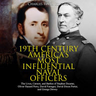 19th Century America's Most Influential Naval Officers: The Lives, Careers, and Battles of Stephen Decatur, Oliver Hazard Perry, David Farragut, David Dixon Porter, and George Dewey