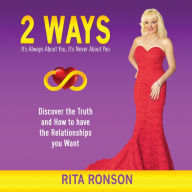 2 Ways - It's Always About You, It's Never About You.: Discover the Truth and How to have the Relationships you Want