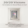 20/20 Visions: An Invitation to Secret Places In God