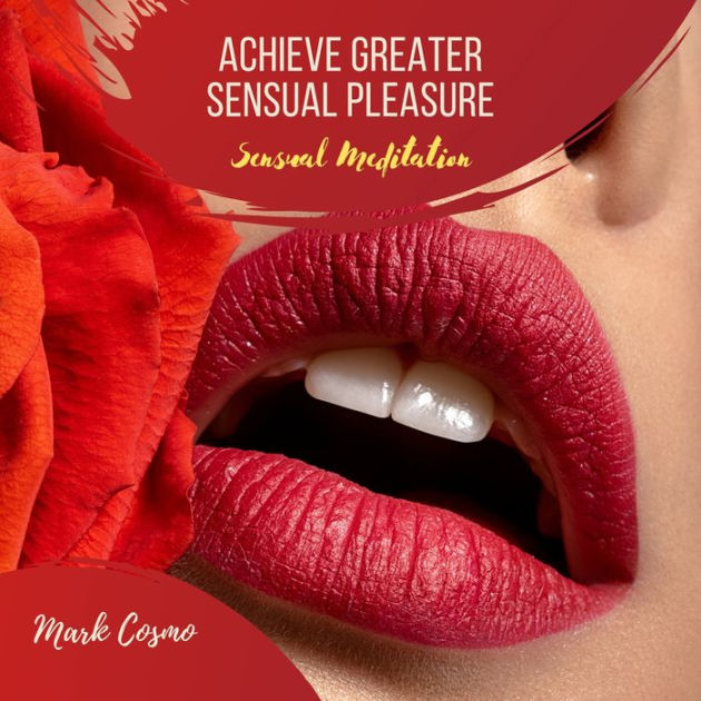 Achieve Greater Sensual Pleasure - Sensual Meditation by Mark Cosmo ...