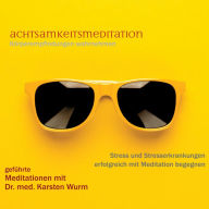 Achtsamkeitsmeditation - Körperempfindungen wahrnehmen: geführte Meditationen mit Dr. med. Karsten Wurm