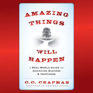 Amazing Things Will Happen: A Real-World Guide on Achieving Success and Happiness