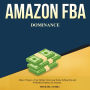 Amazon FBA Dominance: Make 6 Figure a Year Online from Your Home Selling Hot and Profitable Products on Amazon