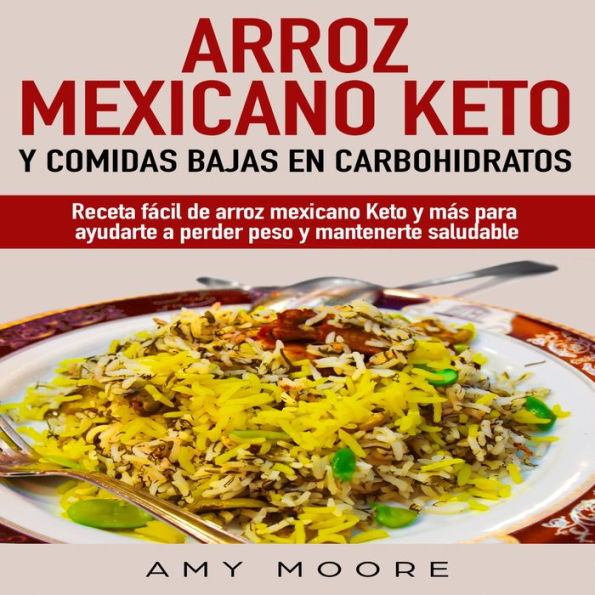 Arroz mexicano keto y comidas bajas en carbohidratos: Receta fácil de arroz mexicano keto y más para ayudarte a perder peso y mantenerte saludable