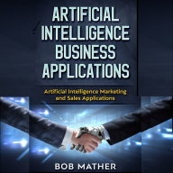 Artificial Intelligence Business Applications: Artificial Intelligence Marketing and Sales Applications