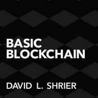 Basic Blockchain: What It Is and How It Will Transform the Way We Work and Live