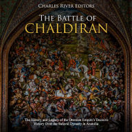 The Battle of Chaldiran: The History and Legacy of the Ottoman Empire's Decisive Victory Over the Safavid Dynasty in Anatolia