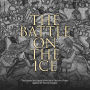 The Battle on the Ice: The History and Legacy of the Slavs' Decisive Victory Against the Teutonic Knights