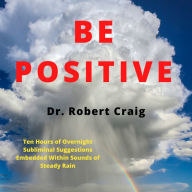 Be Positive: Ten Hours of Overnight Subliminal Suggestions Embedded Within Sounds of Steady Rain