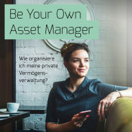 Be Your Own Asset Manager: Wie organisiere ich meine private Vermögensverwaltung? (Abridged)