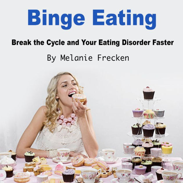 Binge Eating: Break the Cycle and Your Eating Disorder Faster by ...