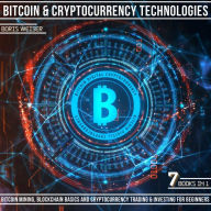 Bitcoin & Cryptocurrency Technologies: Bitcoin Mining, Blockchain Basics And Cryptocurrency Trading & Investing For Beginners 7 Books In 1