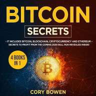 Bitcoin Secrets 4 Books in 1: It includes Bitcoin, Blockchain, Cryptocurrency and Ethereum - Secrets to profit from the coming 2020 Bull Run revealed inside!