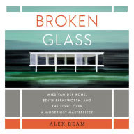 Broken Glass: Mies van der Rohe, Edith Farnsworth, and the Fight Over a Modernist Masterpiece