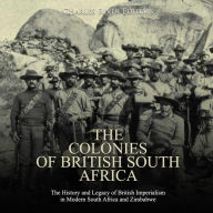 The Colonies of British South Africa: The History and Legacy of British Imperialism in Modern South Africa and Zimbabwe