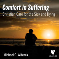 Comfort in Suffering: Christian Care for the Sick and Dying