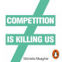 Competition is Killing Us: How Big Business is Harming Our Society and Planet - and What To Do About It