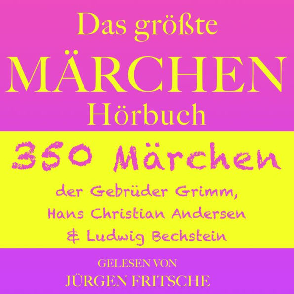 Das größte Märchen Hörbuch: 350 Märchen der Gebrüder Grimm, Hans Christian Andersen und Ludwig Bechstein
