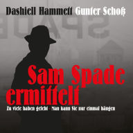Dashiell Hammett - Sam Spade ermittelt: Zu viele haben gelebt - Man kann Sie nur einmal hängen (Abridged)