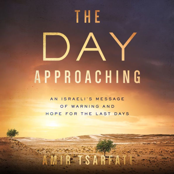 The Day Approaching: An Israeli's Message of Warning and Hope for the Last Days