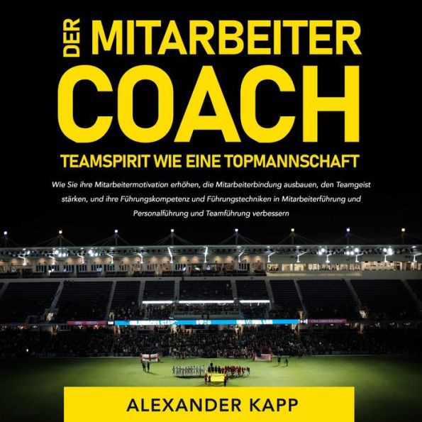 Der Mitarbeitercoach: Wie Sie ihre Mitarbeitermotivation erhöhen