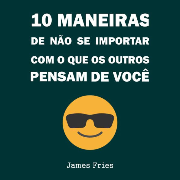 10 Maneiras de não se importar com o que os outros pensam de você