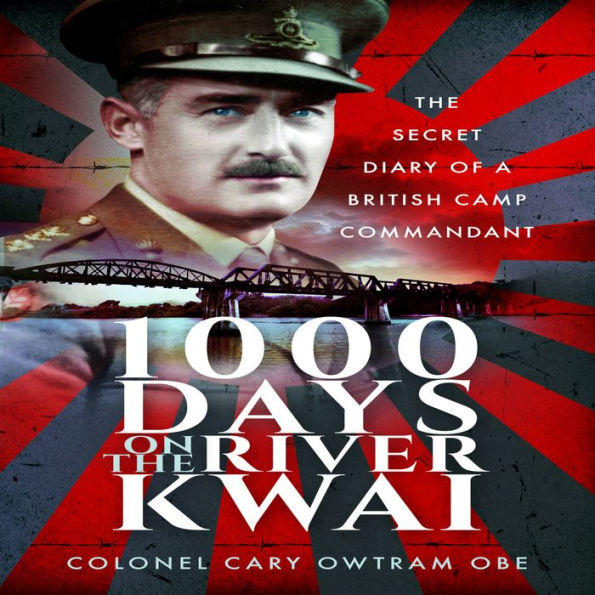 1000 Days on the River Kwai: The Secret Diary of a British Camp Commandant