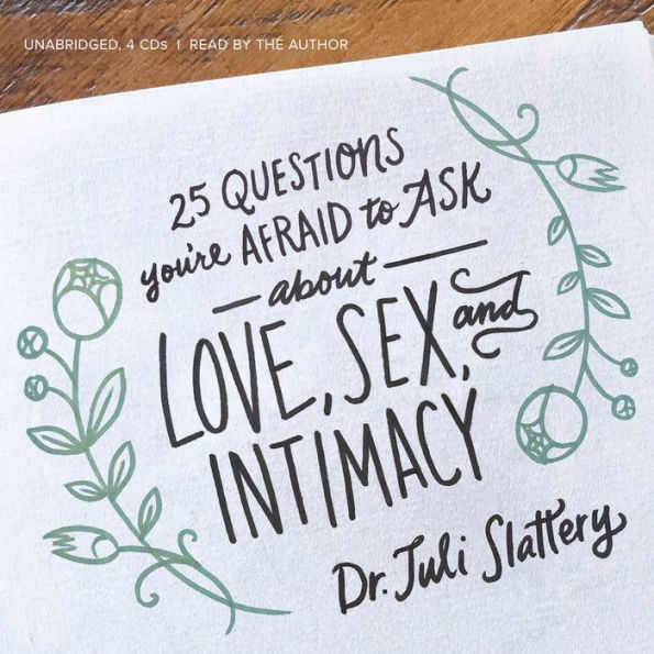 25 Questions Youre Afraid To Ask About Love Sex And Intimacy By Dr Juli Slattery 6471