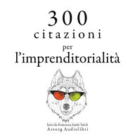 300 citazioni per l'imprenditorialità: Le migliori citazioni