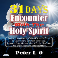 31 Days Encounter With The Holy Spirit: Impartation Of God's Wisdom To Achieve Great Exploit. Learning From The Holy Spirit.