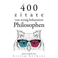 400 Zitate von wenig bekannten Philosophen: Sammlung bester Zitate