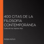 400 citas de la filosofía contemporánea: Colección las mejores citas