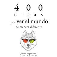 400 citas para ver el mundo de manera diferente: Colección las mejores citas