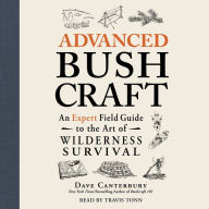 Advanced Bushcraft: An Expert Field Guide to the Art of Wilderness Survival