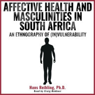 Affective Health and Masculinities in South Africa: An Ethnography of (In)vulnerability