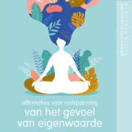 Affirmaties voor ontspanning van het gevoel van eigenwaarde: Wellness Essentiële