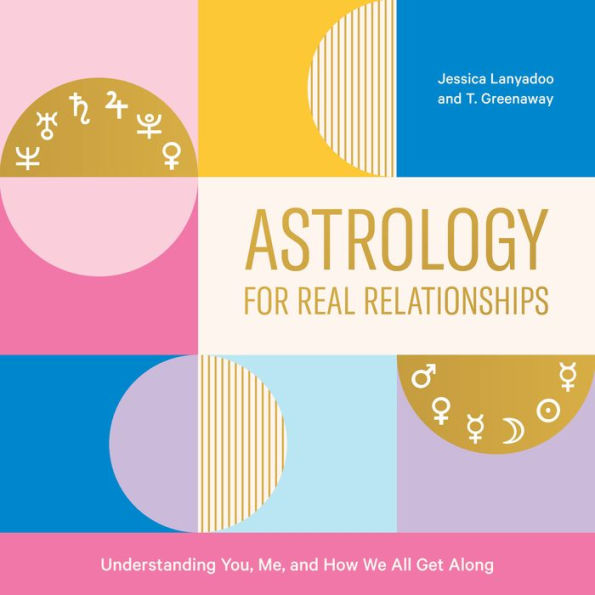 Astrology for Real Relationships: Understanding You, Me, and How We All Get Along