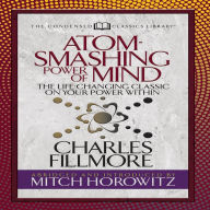 Atom- Smashing Power of Mind (Condensed Classics): The Life-Changing Classic on Your Power Within (Abridged)