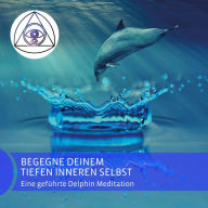 Begegne deinem tiefen inneren Selbst: Eine geführte Delphin Meditation