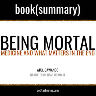 Being Mortal by Atul Gawande - Book Summary: Medicine and What Matters in the End