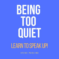 Being Too Quiet: Learn to Speak Up!