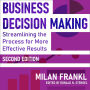 Business Decision Making, Second Edition: Streamlining the Process for More Effective Results