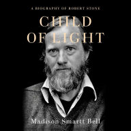 Child of Light: A Biography of Robert Stone